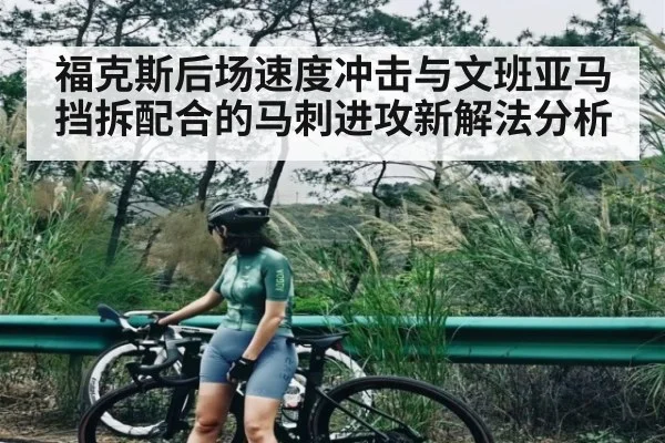 福克斯后场速度冲击与文班亚马挡拆配合的马刺进攻新解法分析